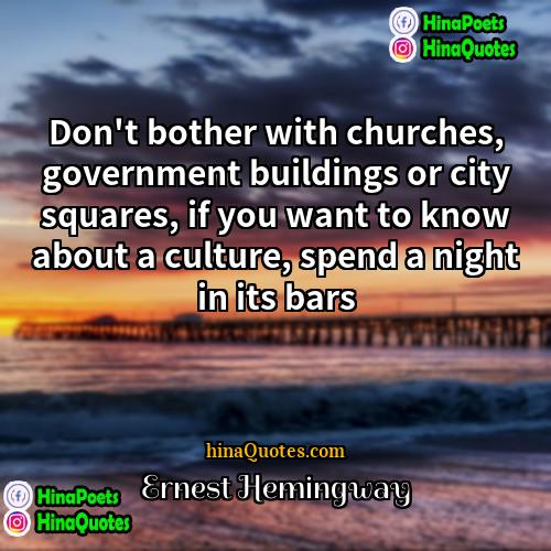 Ernest Hemingway Quotes | Don't bother with churches, government buildings or